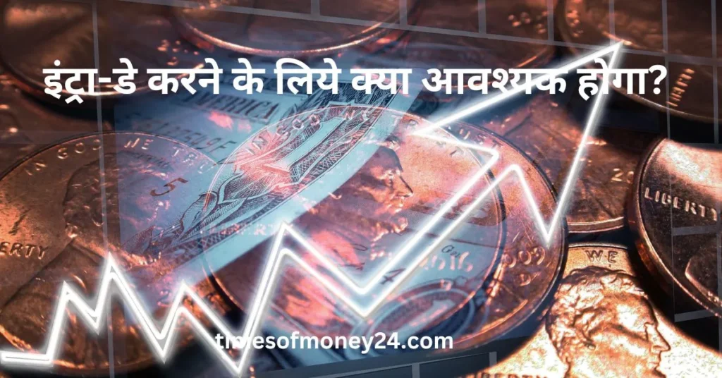 इंट्रा-डे-करने-के-लिये-क्या-आवश्यक-होगा